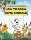 How to Draw Cute Animals : Fun And Simple Step-By-Step Drawing Activity Book For Kids To Learn How To Draw Cute Animales Using The Grid Copy Method - Perfect For Girls And Boys - Book