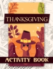 Thanksgiving Activity Book : Coloring Pages, Word Puzzles, Mazes, Dot to Dots, and More (Thanksgiving Books) - Book