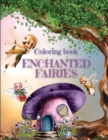 Enchanted Fairies Coloring Book : Magical Fairies Coloring Pages With Beautiful Fairies, Flowers & Butterflies Coloring Designs - Wonderful Coloring Book for Girls, Boys And Adults to Have Fun and Rel - Book