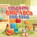 Coloring The ABCs For Kids : Best Toddler Alphabet Coloring Book - Fun with Letters, Colors, Animals: ABC Activity Workbook for Toddlers & Kids - Book