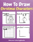 How To Draw Christmas Characters : A Step-by-Step Drawing and Activity Book for Kids to Learn to Draw Cute Stuff How to Draw Christmas and Winter Holiday Things & Characters Easy Step-by-step Drawing - Book