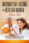 Intermittent Fasting and Keto for Women Over 50 : Two Complete Guides to Lose Weight, Unblock Metabolism and Improve your Lifestyle. Includes Tasty Recipes and a Meal Plan. - Book