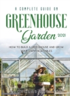 A Complete Guide on Greenhouse Gardening 2021 : How to build a greenhouse and grow your own vegetables - Book