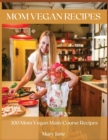 Mom Vegan Recipes : 100 Mom Vegan Main-Course Recipes - Book
