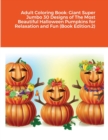 Adult Coloring Book : Giant Super Jumbo 30 Designs of The Most Beautiful Halloween Pumpkins for Relaxation and Fun (Book Edition:2) - Book