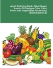 Adult Coloring Book : Giant Super Jumbo 30 Designs Color Calm Fruits and Vegetables for Anxiety (Book Edition:2) - Book