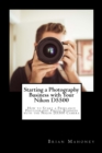 Starting a Photography Business with Your Nikon D5500 : How to Start a Freelance Photography Photo Business with the Nikon D5500 Camera - Book