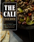 The Cali Cookbook : Discover Delicious West Coast Cooking Directly from California - Book