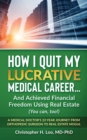 ow I Quit My Lucrative Medical Career and Achieved Financial Freedom Using Real Estate : (You Can, Too!) - Book