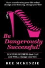 Be Dangerously Successful! : Success Secrets that Can and WILL Change Your Life - Book