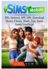 The Sims Mobile, Ios, Android, App, Apk, Download, Money, Cheats, Mods, Tips, Game Guide Unofficial - Book