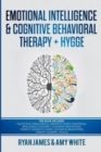 Emotional Intelligence and Cognitive Behavioral Therapy + Hygge : 5 Manuscripts - Emotional Intelligence Definitive Guide & Mastery Guide, CBT Definitive Guide & Mastery Guide, Hygge - Book