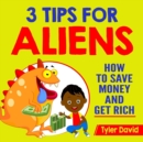 3 Tips for Aliens : How To Save Money and Get Rich - Book