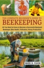 The Complete Beginner's Guide to Beekeeping : All You Need to Know to Become a Successful Backyard Beekeeper - Book
