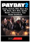 Payday 2 Game, Switch, Ps4, Xbox One, Vr, Mods, Blt, Wiki, Builds, Masks, Characters, Tips, Guide Unofficial - Book