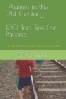 Autism in the 21st Century 130 Top Tips for Parents : Change the environment and not your child. - Book