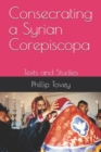 Consecrating a Syrian Corepiscopa : Texts and Studies - Book