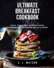 Ultimate Breakfast Cookbook : Eggs, Pancakes, Coffee Cakes, Casseroles, Cinnamon Rolls & More! - Book