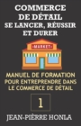 COMMERCE DE DETAIL - SE LANCER, REUSSIR ET DURER Vol 1 : Manuel de formation pour entreprendre dans le commerce de detail - Book