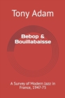Bebop & Bouillabaisse : A Survey of Modern Jazz in France, 1947-75 - Book