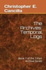The Archives : Temporal Logs: Book of the 7-Part Archive Series - Book