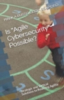 Is Agile Cybersecurity Possible? : Strategic and Tactical Solutions to Realizing Agility - Book