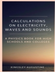 Calculations on Electricity, Waves and Sounds : A Physics Book for Highs Schools and Colleges - Book