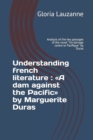 Understanding french literature : A dam against the Pacific by Marguerite Duras: Analysis of the key passages of the novel "Un barrage contre le Pacifique" by Duras - Book