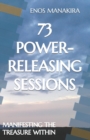 73 Power-Releasing Sessions : Manifesting the Treasure Within - Book