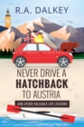 Never Drive A Hatchback To Austria : And Other Valuable Life Lessons - Book