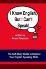 I Know English, But I Can't Speak : The Self Study Guide to Improve Your English Speaking Skills - Book