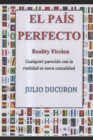 El Pais Perfecto : Reality Ficcion. Cualquier parecido con la realidad es mera casualidad. - Book