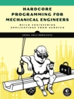 Hardcore Programming For Mechanical Engineers : Build Engineering Applications from Scratch - Book