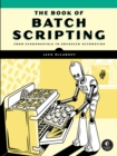 Batch Scripting : Bat Files for Beginners to Power Users - Book