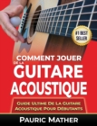 Comment Jouer De La Guitare Acoustique : Guide Ultime De La Guitare Acoustique Pour Debutants - Book