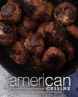 American Cuisine : Discover Delicious American Cooking with an Easy American Cookbook - Book