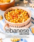 Lebanese Recipes : From Beirut to Tripoli; Discover Lebanese Cooking at Home with Easy Lebanese Recipes - Book