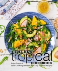The New Tropical Cookbook : Enjoy Tropical Cooking at Home with Easy Caribbean Recipes - Book