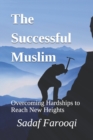 The Successful Muslim : Overcoming Hardships to Reach New Heights - Book