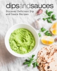 Dips and Sauces : Discover Delicious Dip and Sauce Recipes - Book
