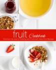 Fruit Cookbook : Discover the Joys of Cooking with Fruits with Tasty Fruit Recipes - Book