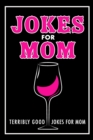 Jokes For Mom : Terribly Good jokes for mom Great Mom gifts, Mom Birthday Gift - Book