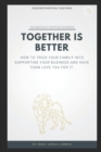 Together is Better : How To Trick Your Family Into Supporting Your Business And Have Them Love You For It. - Book