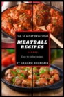 Top 30 Most Delicious Meatball Recipes : A Meatball Cookbook with Beef, Pork, Veal, Lamb, Bison, Chicken and Turkey - [Books on Quick and Easy Meals] (Top 30 Most Delicious Recipes Book 4) - Book