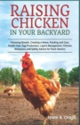 Raising Chickens in Your Backyard : Choosing Breeds, Creating a Home, Feeding and Care, Health Care, Egg Production, Layers Management, Chicken Behaviors, and Safety Advice for Flock Owners - Book