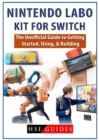 Nintendo Labo Kit for Switch : The Unofficial Guide to Getting Started, Using, & Building - Book