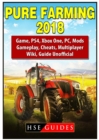 Pure Farming 2018 Game, Ps4, Xbox One, Pc, Mods, Gameplay, Cheats, Multiplayer, Wiki, Guide Unofficial - Book