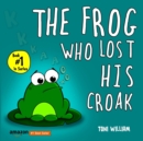 The Frog Who Lost His Croak : Children story picture book about a frog who loses his croak - Book