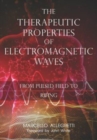 The Therapeutic Properties of Electromagnetic Waves : From Pulsed Fields to Rifing - Book