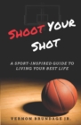 Shoot Your Shot : A Sport-Inspired Guide To Living Your Best Life - Book